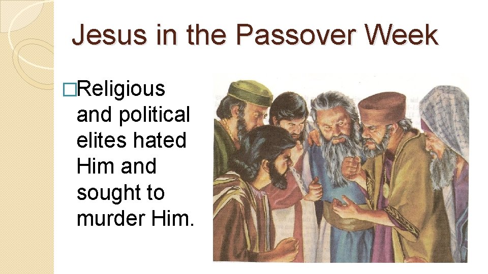 Jesus in the Passover Week �Religious and political elites hated Him and sought to