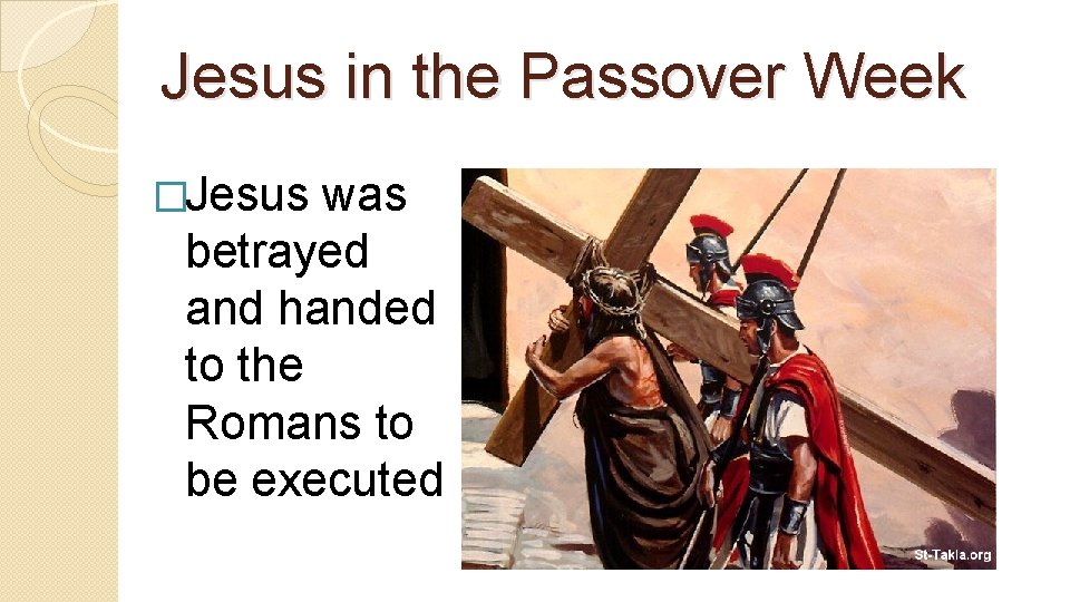 Jesus in the Passover Week �Jesus was betrayed and handed to the Romans to