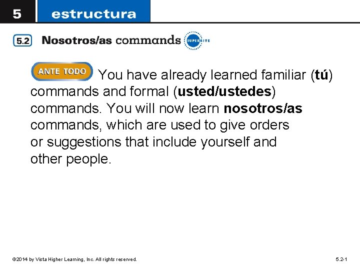 You have already learned familiar (tú) commands and formal (usted/ustedes) commands. You will now
