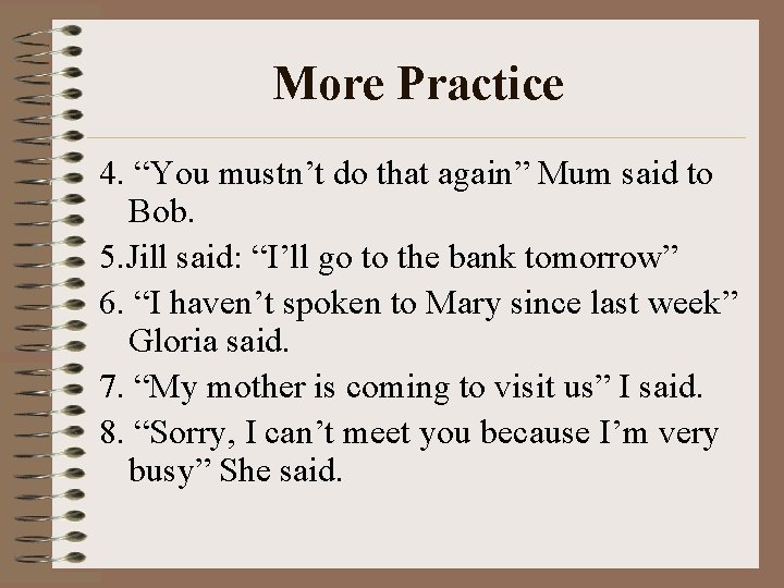 More Practice 4. “You mustn’t do that again” Mum said to Bob. 5. Jill