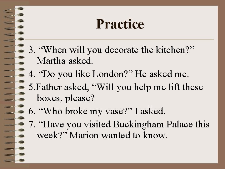 Practice 3. “When will you decorate the kitchen? ” Martha asked. 4. “Do you
