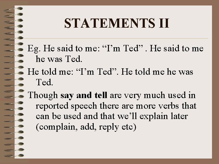 STATEMENTS II Eg. He said to me: “I’m Ted”. He said to me he