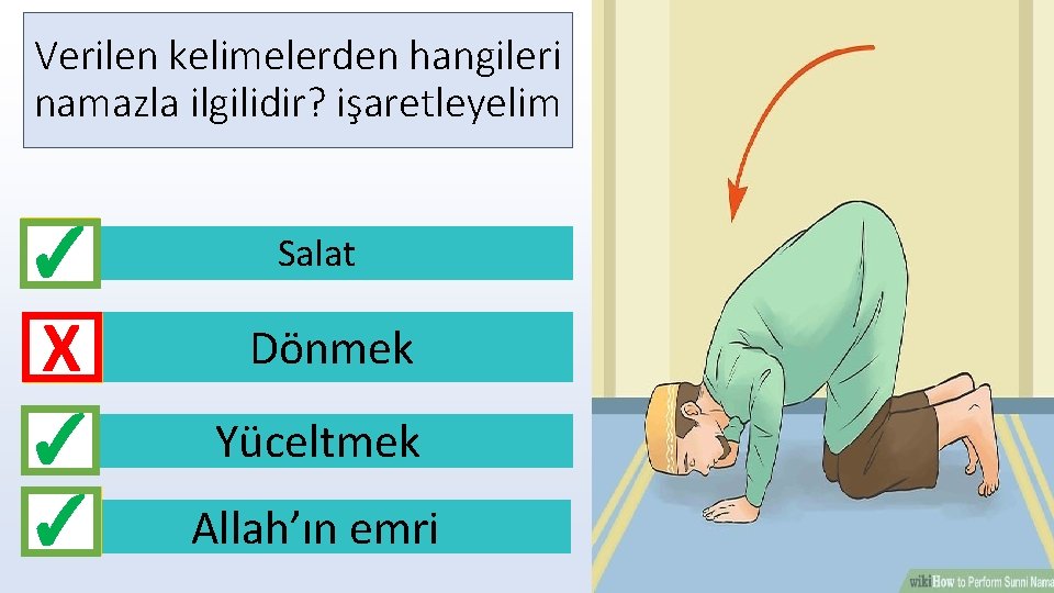 Verilen kelimelerden hangileri namazla ilgilidir? işaretleyelim ✓ Salat X Dönmek ✓ ✓ Yüceltmek Allah’ın