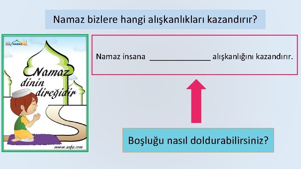 Namaz bizlere hangi alışkanlıkları kazandırır? Namaz insana _______ alışkanlığını kazandırır. Boşluğu nasıl doldurabilirsiniz? 