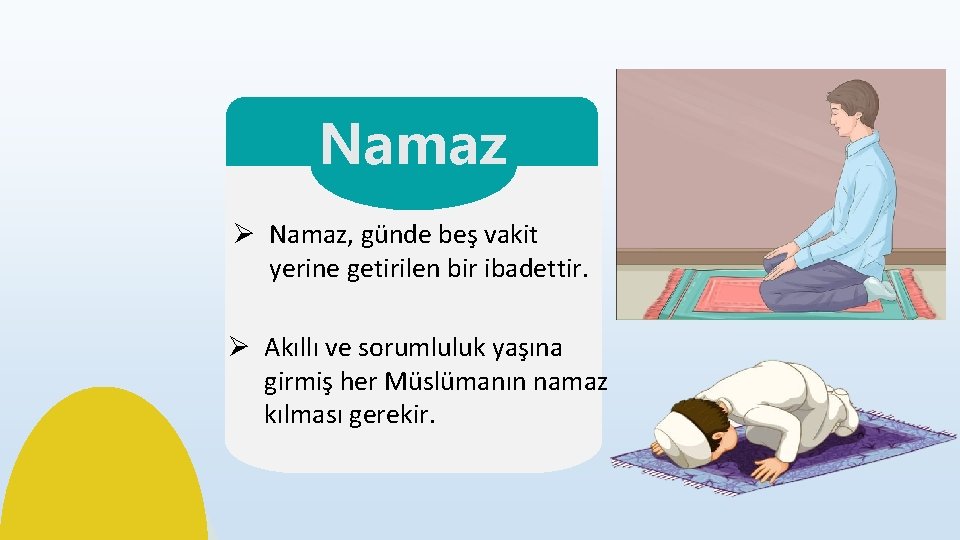 Namaz Ø Namaz, günde beş vakit yerine getirilen bir ibadettir. Ø Akıllı ve sorumluluk