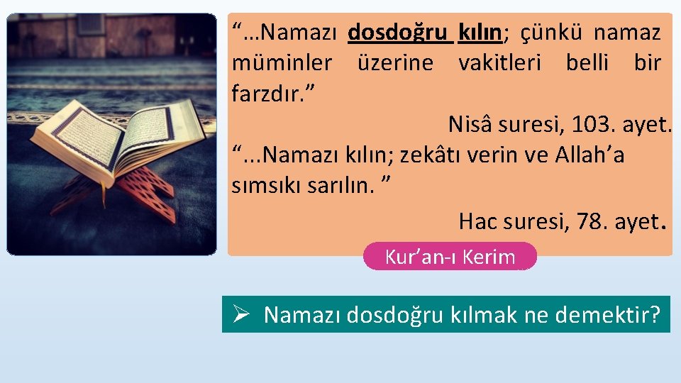 “…Namazı dosdoğru kılın; çünkü namaz müminler üzerine vakitleri belli bir farzdır. ” Nisâ suresi,