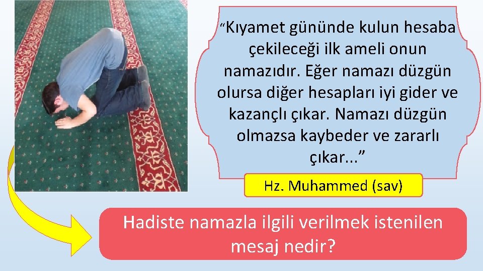 “Kıyamet gününde kulun hesaba çekileceği ilk ameli onun namazıdır. Eğer namazı düzgün olursa diğer