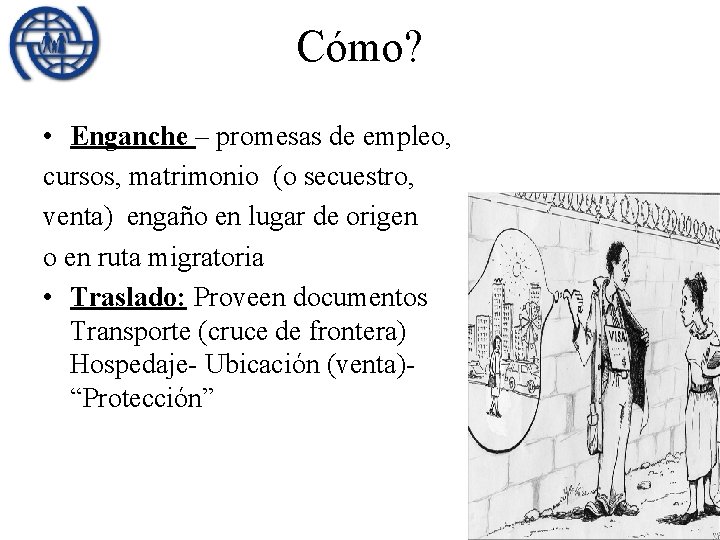 Cómo? • Enganche – promesas de empleo, cursos, matrimonio (o secuestro, venta) engaño en