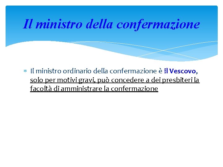 Il ministro della confermazione Il ministro ordinario della confermazione è il Vescovo, solo per