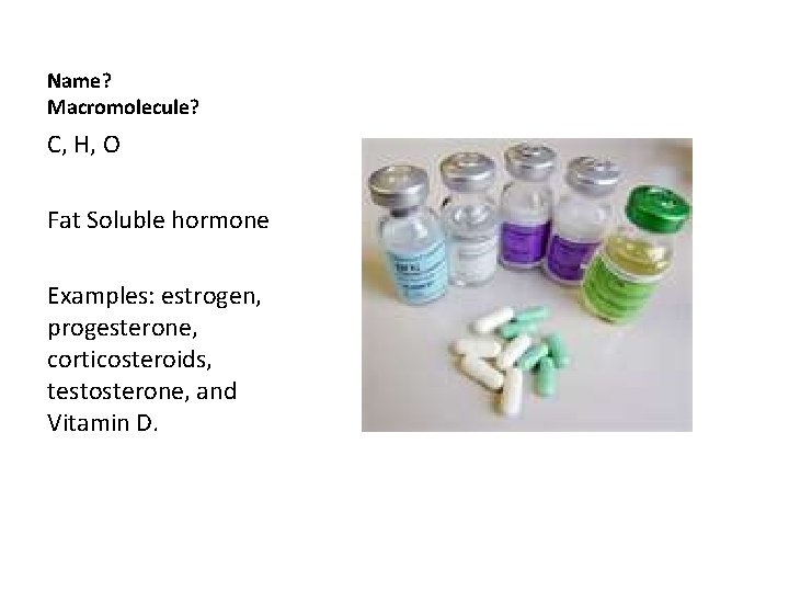 Name? Macromolecule? C, H, O Fat Soluble hormone Examples: estrogen, progesterone, corticosteroids, testosterone, and