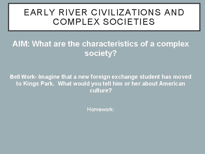 EARLY RIVER CIVILIZATIONS AND COMPLEX SOCIETIES AIM: What are the characteristics of a complex