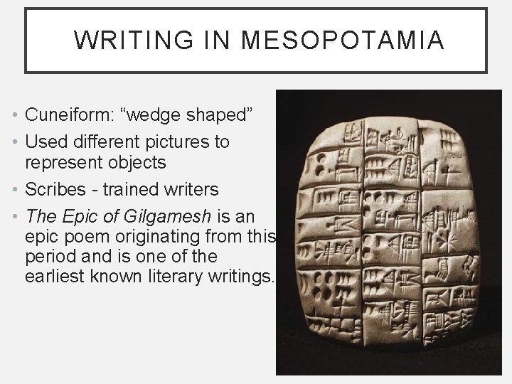 WRITING IN MESOPOTAMIA • Cuneiform: “wedge shaped” • Used different pictures to represent objects