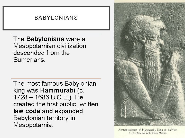 BABYLONIANS The Babylonians were a Mesopotamian civilization descended from the Sumerians. The most famous