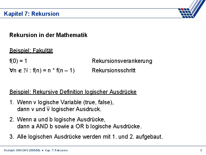 Kapitel 7: Rekursion in der Mathematik Beispiel: Fakultät f(0) = 1 Rekursionsverankerung n N