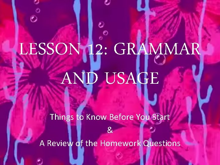 LESSON 12: GRAMMAR AND USAGE Things to Know Before You Start & A Review