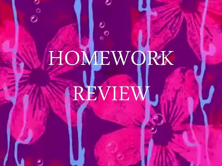 HOMEWORK REVIEW 