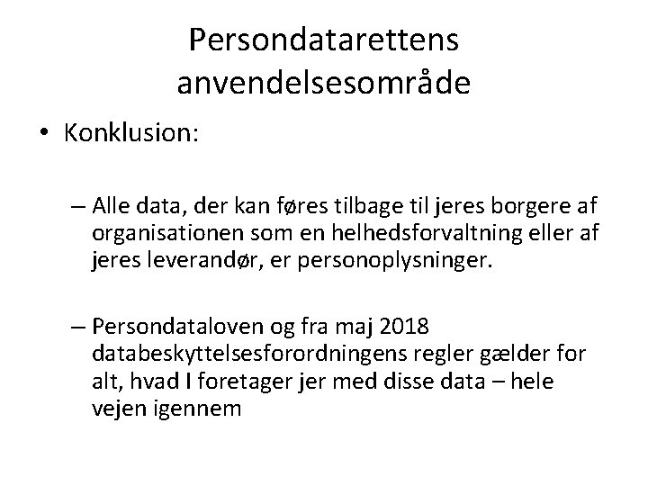 Persondatarettens anvendelsesområde • Konklusion: – Alle data, der kan føres tilbage til jeres borgere