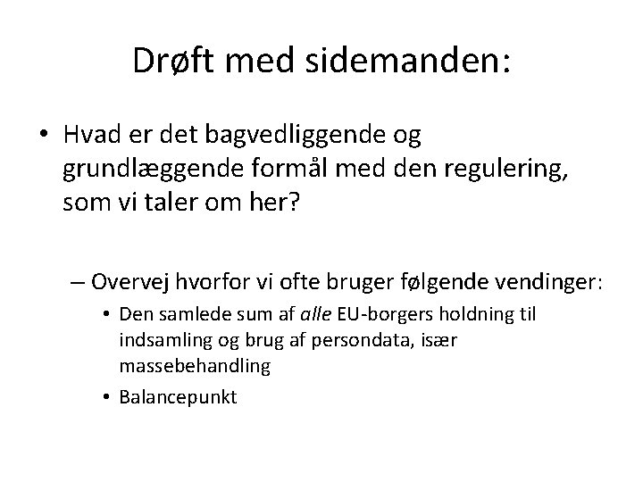 Drøft med sidemanden: • Hvad er det bagvedliggende og grundlæggende formål med den regulering,