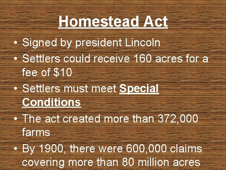 Homestead Act • Signed by president Lincoln • Settlers could receive 160 acres for