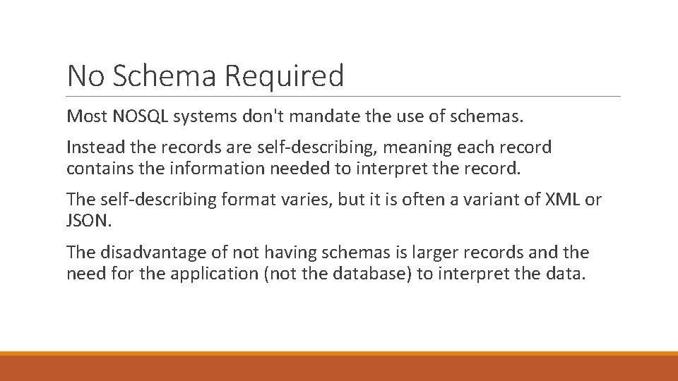 No Schema Required Most NOSQL systems don't mandate the use of schemas. Instead the
