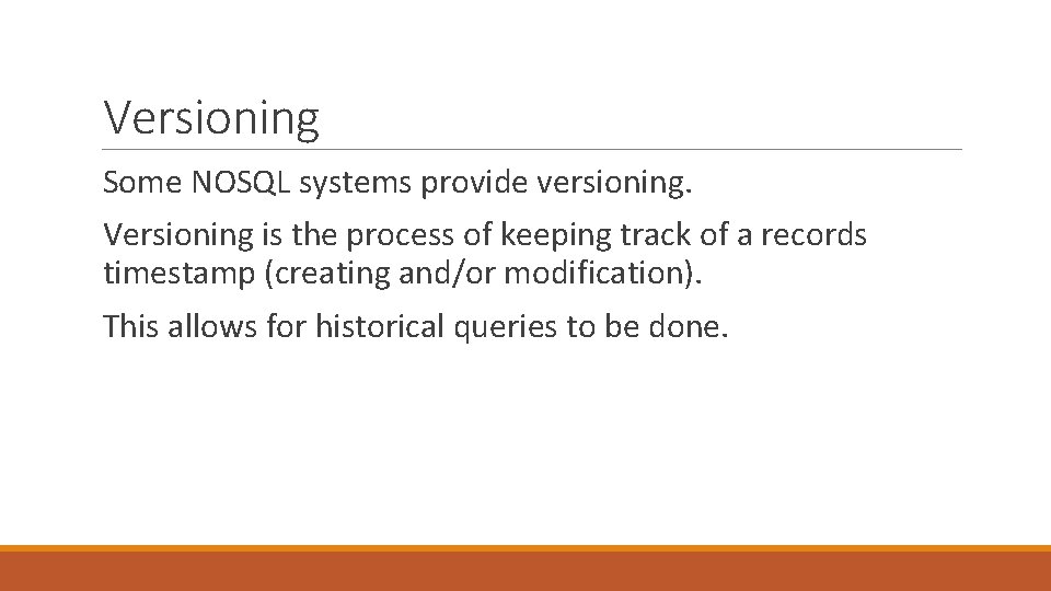 Versioning Some NOSQL systems provide versioning. Versioning is the process of keeping track of