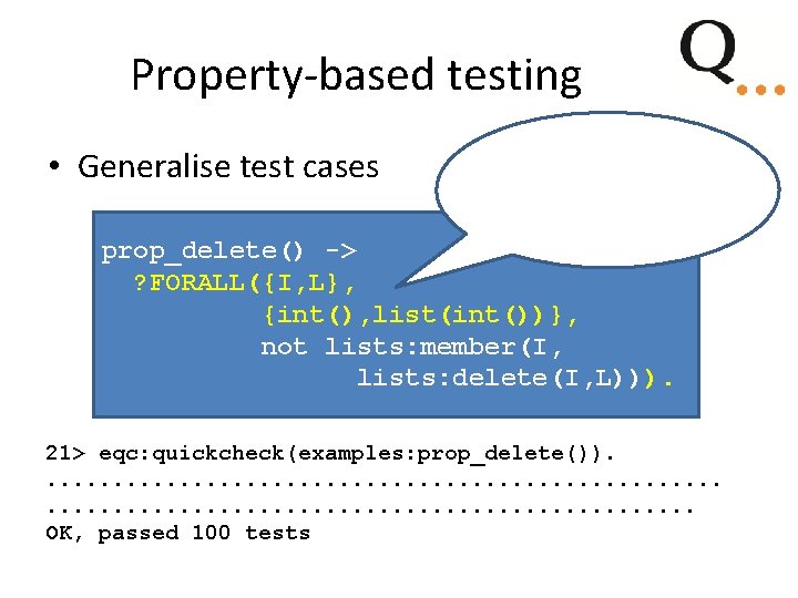 Property-based testing • Generalise test cases prop_delete() -> ? FORALL({I, L}, {int(), list(int())}, not Property-based testing • Generalise test cases prop_delete() -> ? FORALL({I, L}, {int(), list(int())}, not