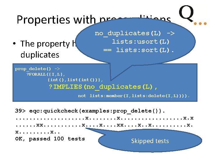 Properties with preconditions • The property holds duplicates no_duplicates(L) -> lists: usort(L) provided L Properties with preconditions • The property holds duplicates no_duplicates(L) -> lists: usort(L) provided L