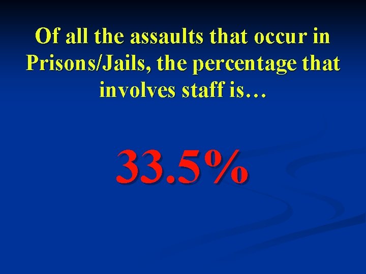 Of all the assaults that occur in Prisons/Jails, the percentage that involves staff is…