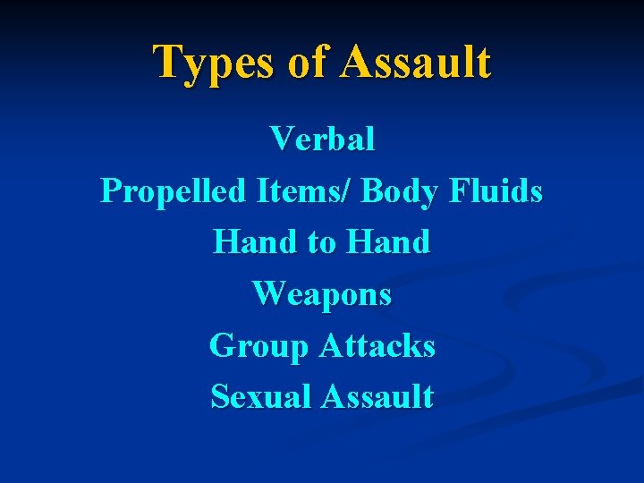 Types of Assault Verbal Propelled Items/ Body Fluids Hand to Hand Weapons Group Attacks