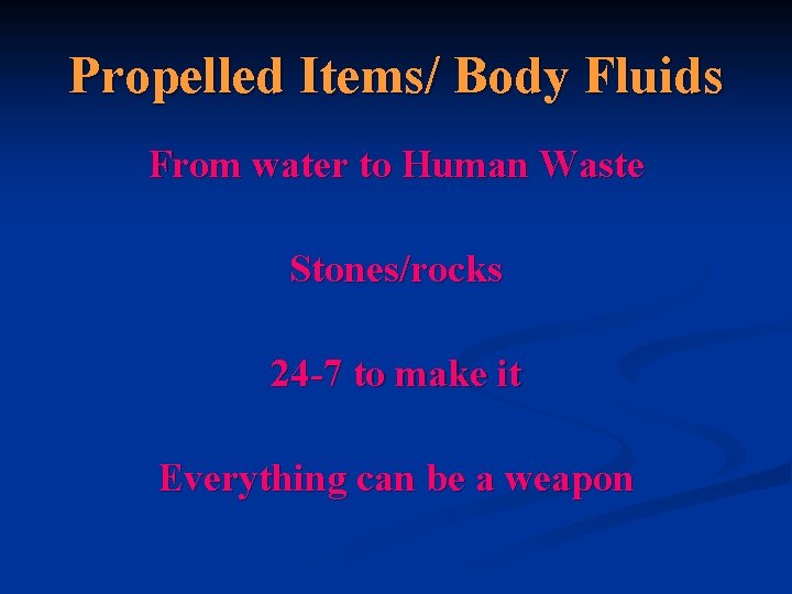 Propelled Items/ Body Fluids From water to Human Waste Stones/rocks 24 -7 to make