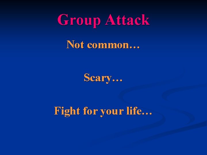 Group Attack Not common… Scary… Fight for your life… 