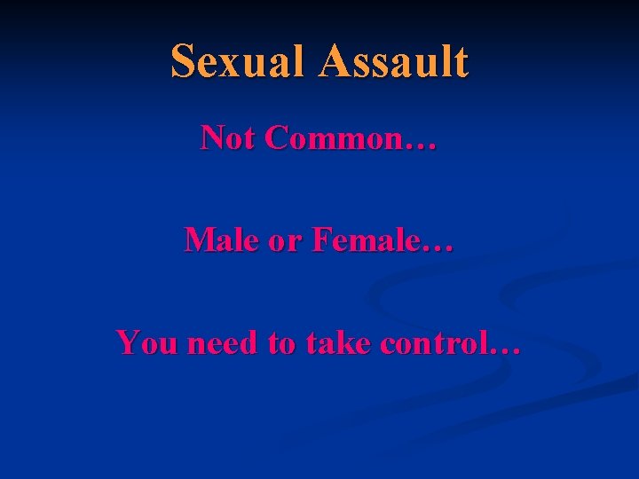 Sexual Assault Not Common… Male or Female… You need to take control… 