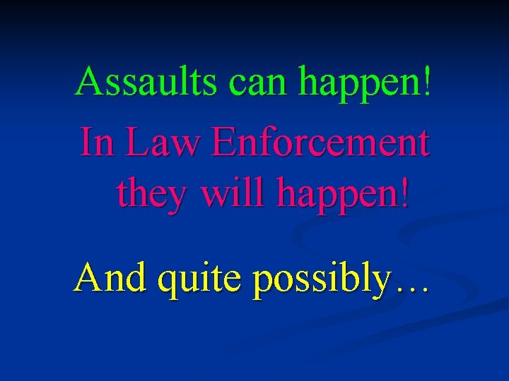 Assaults can happen! In Law Enforcement they will happen! And quite possibly… 