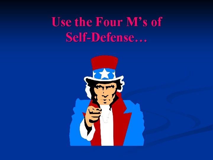 Use the Four M’s of Self-Defense… 