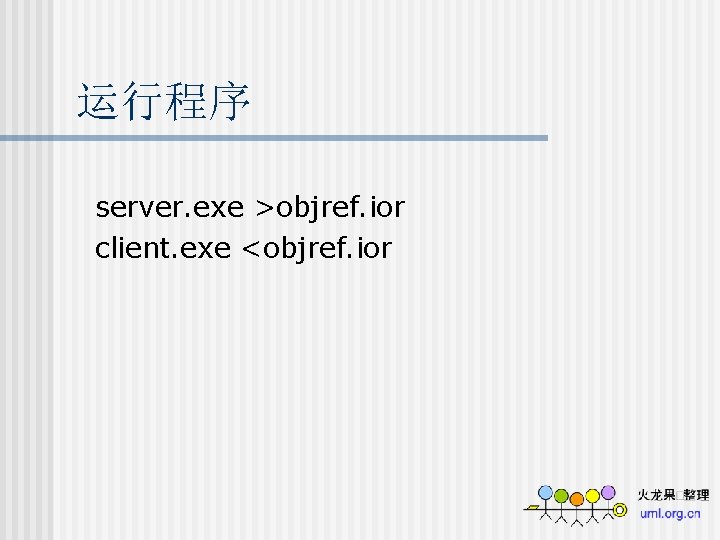 运行程序 server. exe >objref. ior client. exe <objref. ior 