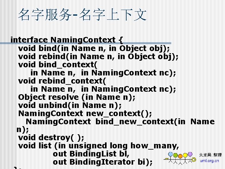 名字服务-名字上下文 interface Naming. Context { void bind(in Name n, in Object obj); void rebind(in