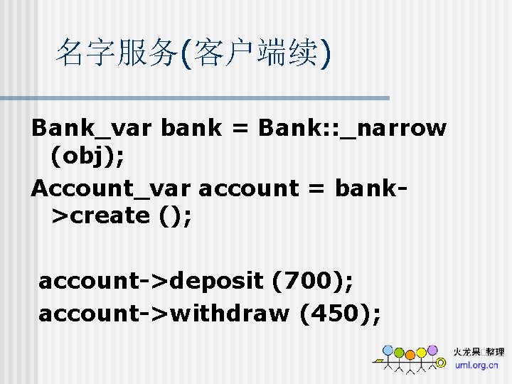 名字服务(客户端续) Bank_var bank = Bank: : _narrow (obj); Account_var account = bank>create (); account->deposit