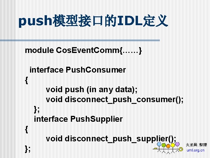 push模型接口的IDL定义 module Cos. Event. Comm{……} interface Push. Consumer { void push (in any data);