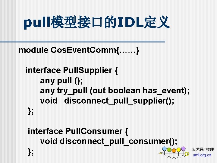 pull模型接口的IDL定义 module Cos. Event. Comm{……} interface Pull. Supplier { any pull (); any try_pull