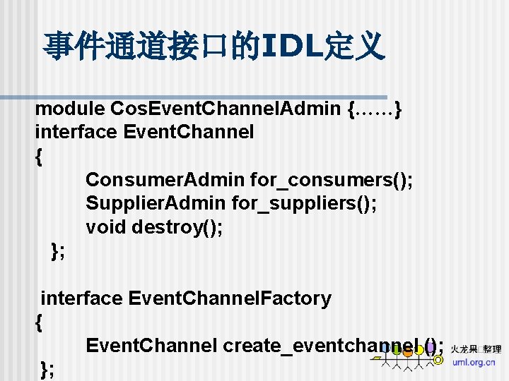 事件通道接口的IDL定义 module Cos. Event. Channel. Admin {……} interface Event. Channel { Consumer. Admin for_consumers();