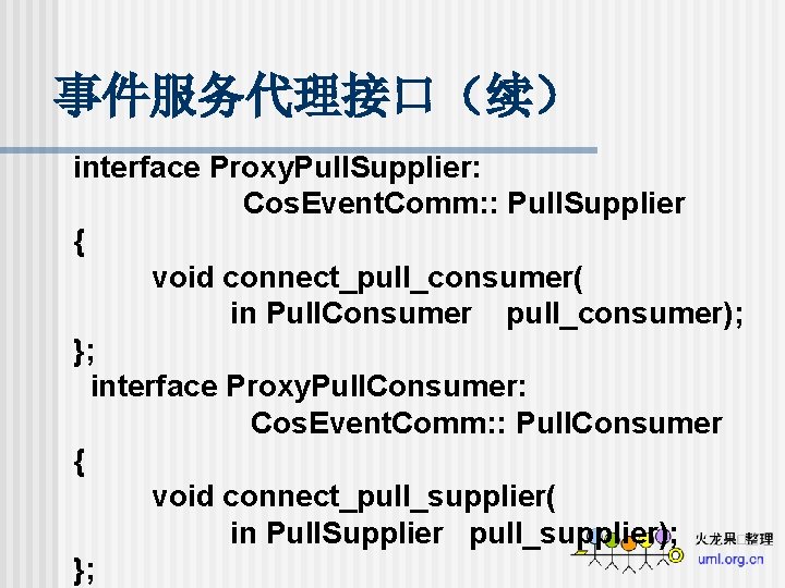 事件服务代理接口（续） interface Proxy. Pull. Supplier: Cos. Event. Comm: : Pull. Supplier { void connect_pull_consumer(