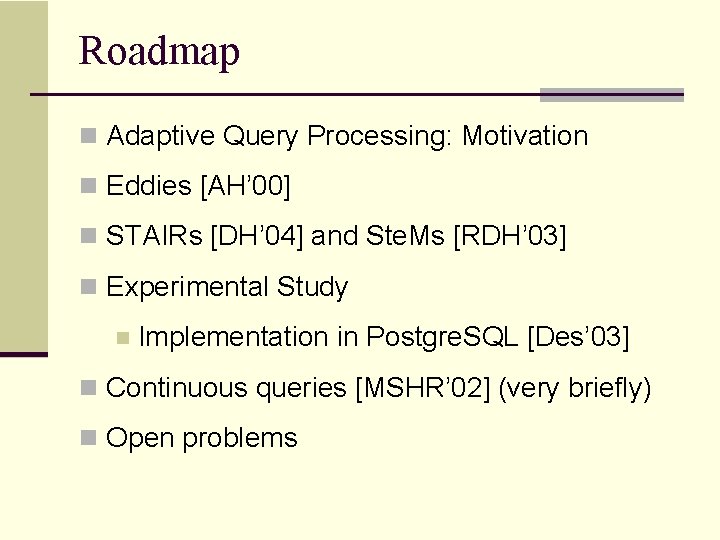 Roadmap n Adaptive Query Processing: Motivation n Eddies [AH’ 00] n STAIRs [DH’ 04]