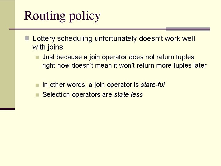 Routing policy n Lottery scheduling unfortunately doesn’t work well with joins n Just because