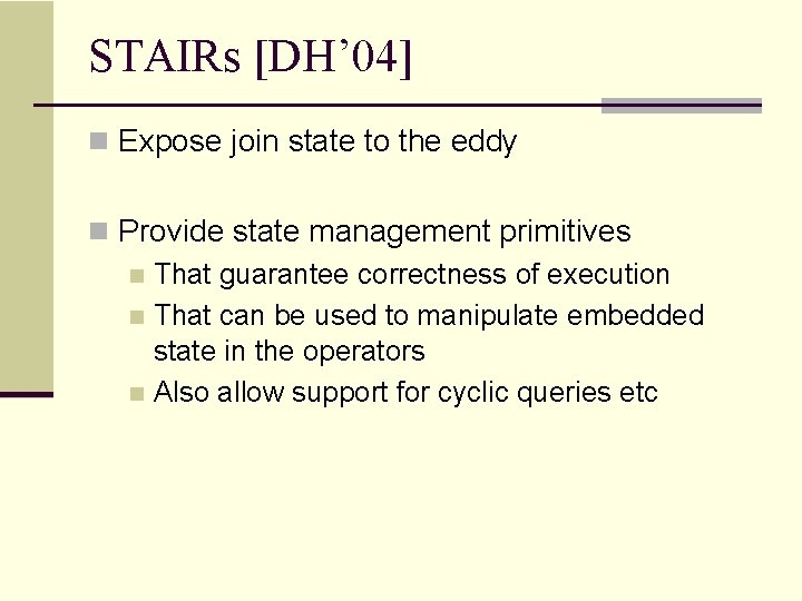 STAIRs [DH’ 04] n Expose join state to the eddy n Provide state management