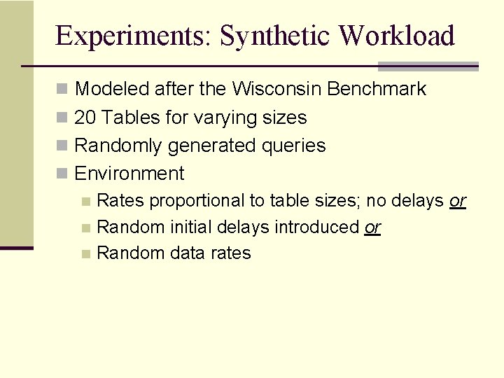 Experiments: Synthetic Workload n Modeled after the Wisconsin Benchmark n 20 Tables for varying