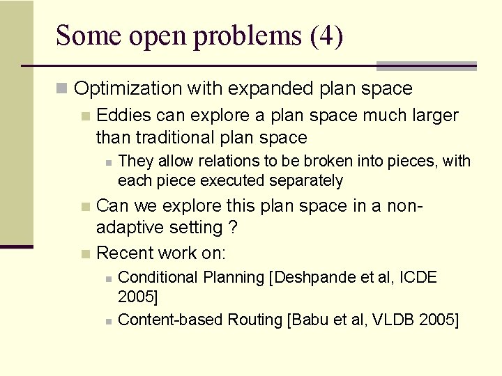 Some open problems (4) n Optimization with expanded plan space n Eddies can explore