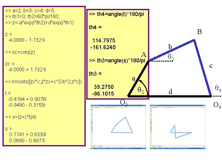 >> a=2; b=3; c=4; d=5; >> th 1=0; th 2=60*pi/180; >> z=-a*exp(i*th 2)+d*exp(i*th 1) >> a=2; b=3; c=4; d=5; >> th 1=0; th 2=60*pi/180; >> z=-a*exp(i*th 2)+d*exp(i*th 1)
