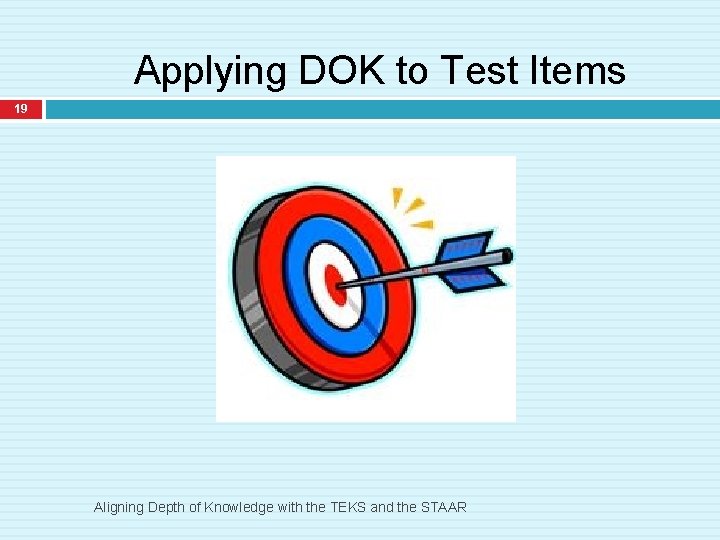 Applying DOK to Test Items 19 Aligning Depth of Knowledge with the TEKS and