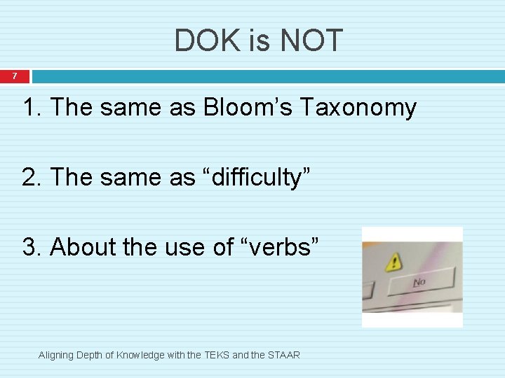 DOK is NOT 7 1. The same as Bloom’s Taxonomy 2. The same as