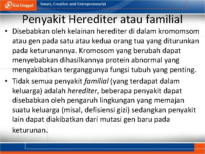 Penyakit Herediter atau familial • Disebabkan oleh kelainan herediter di dalam kromomsom atau gen